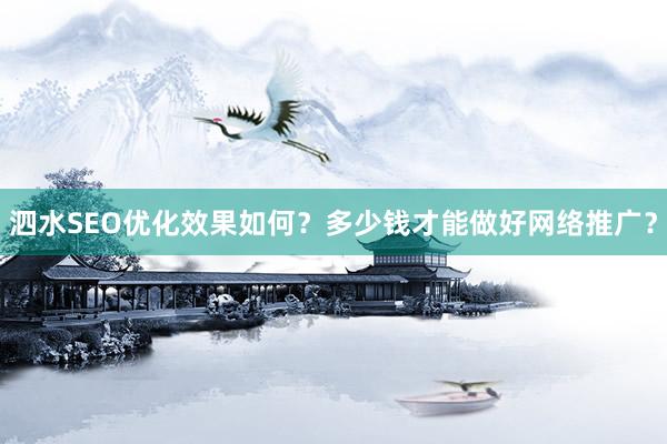 泗水SEO优化效果如何？多少钱才能做好网络推广？